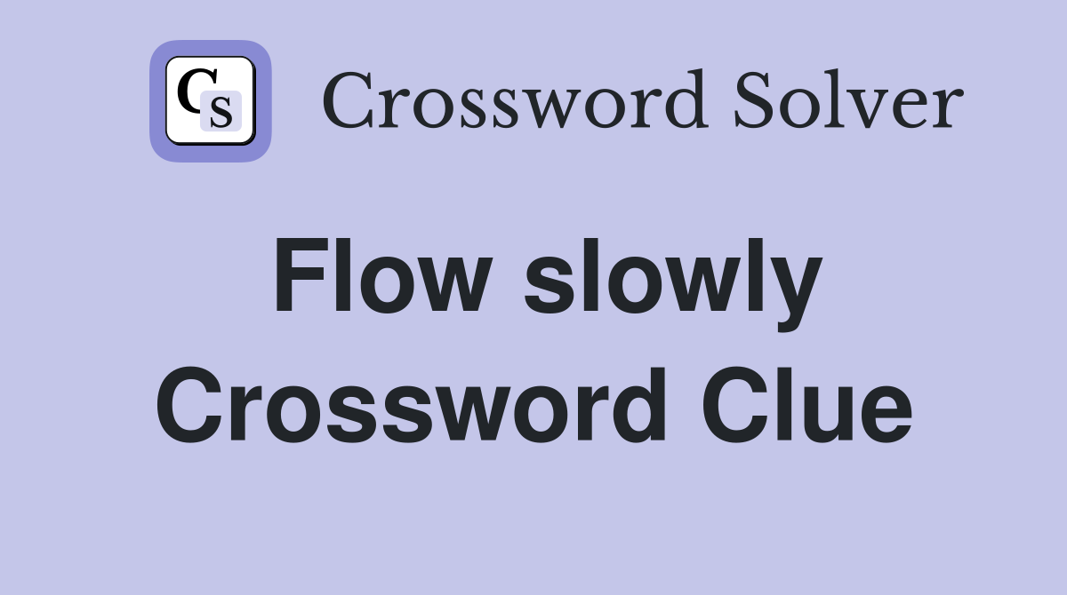 Flow slowly Crossword Clue Answers Crossword Solver